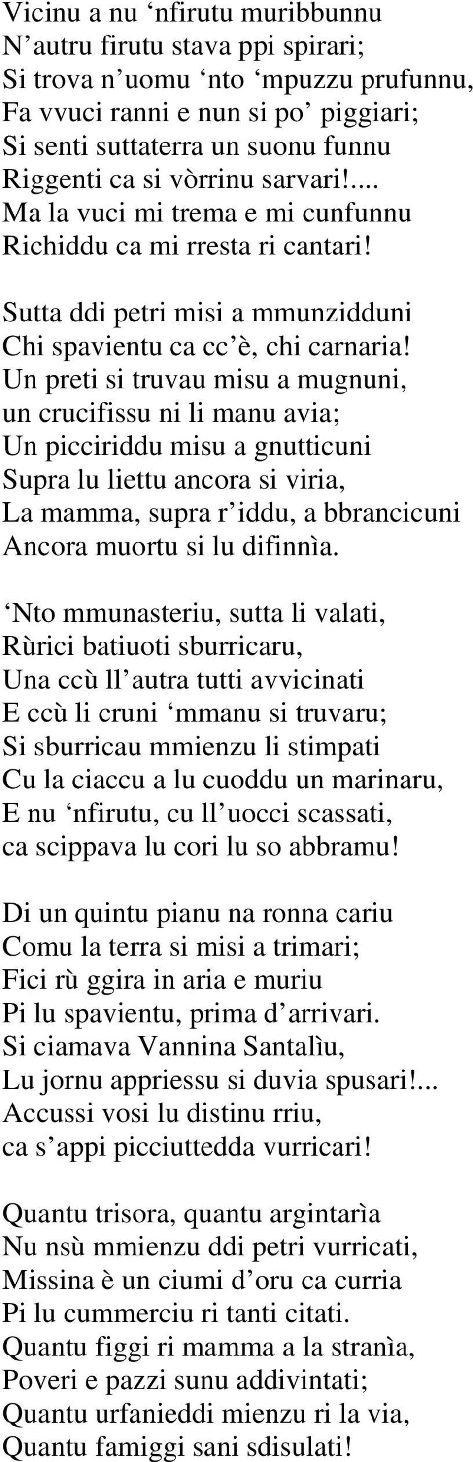 Un preti si truvau misu a mugnuni, un crucifissu ni li manu avia; Un picciriddu misu a gnutticuni Supra lu liettu ancora si viria, La mamma, supra r iddu, a bbrancicuni Ancora muortu si lu difinnìa.