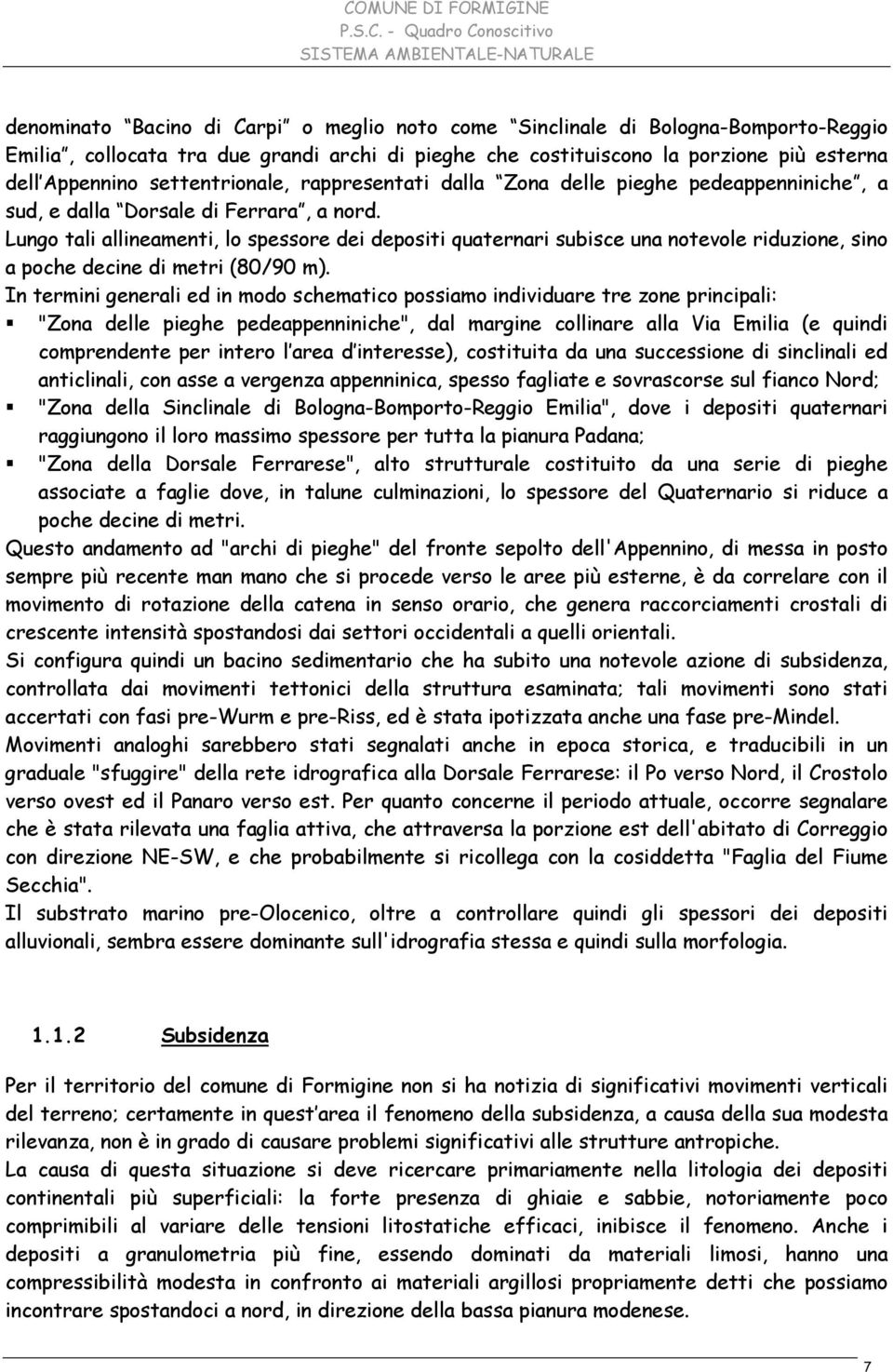 Lungo tali allineamenti, lo spessore dei depositi quaternari subisce una notevole riduzione, sino a poche decine di metri (80/90 m).