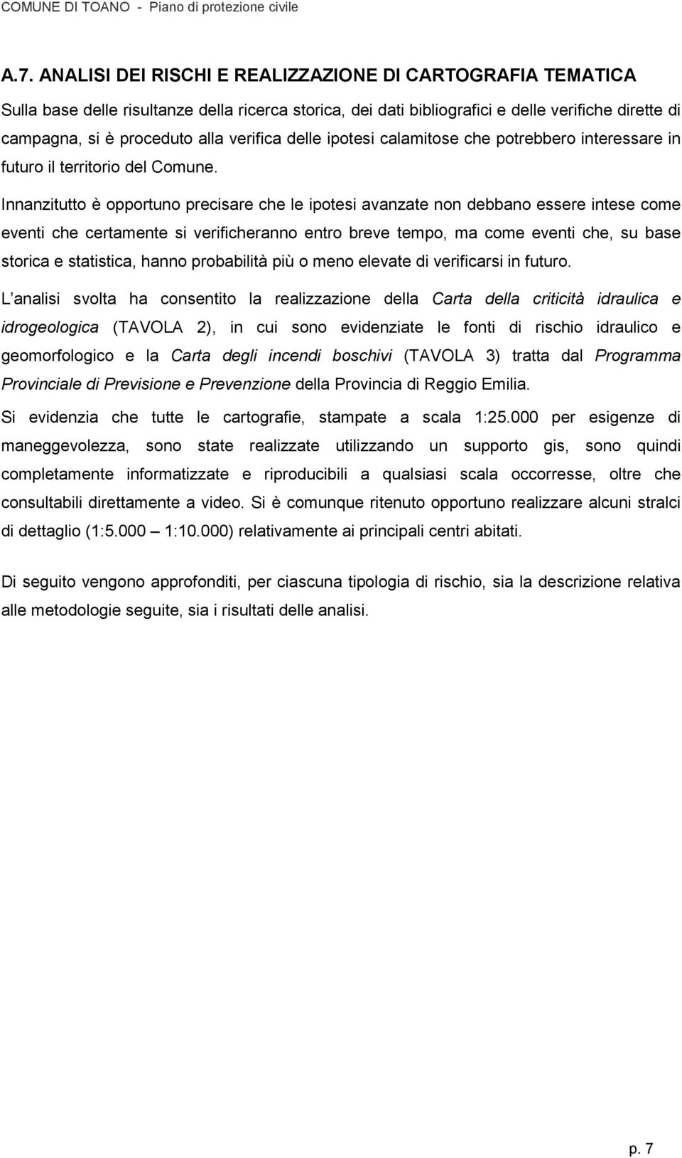 Innanzitutto è opportuno precisare che le ipotesi avanzate non debbano essere intese come eventi che certamente si verificheranno entro breve tempo, ma come eventi che, su base storica e statistica,