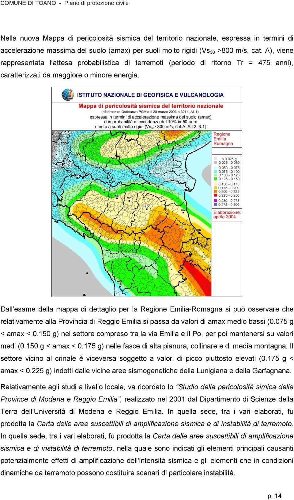 Dall esame della mappa di dettaglio per la Regione Emilia-Romagna si può osservare che relativamente alla Provincia di Reggio Emilia si passa da valori di amax medio bassi (0.075 g < amax < 0.