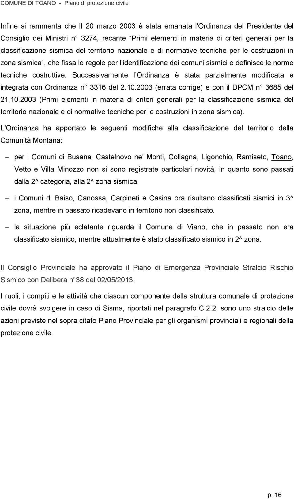 Successivamente l Ordinanza è stata parzialmente modificata e integrata con Ordinanza n 3316 del 2.10.