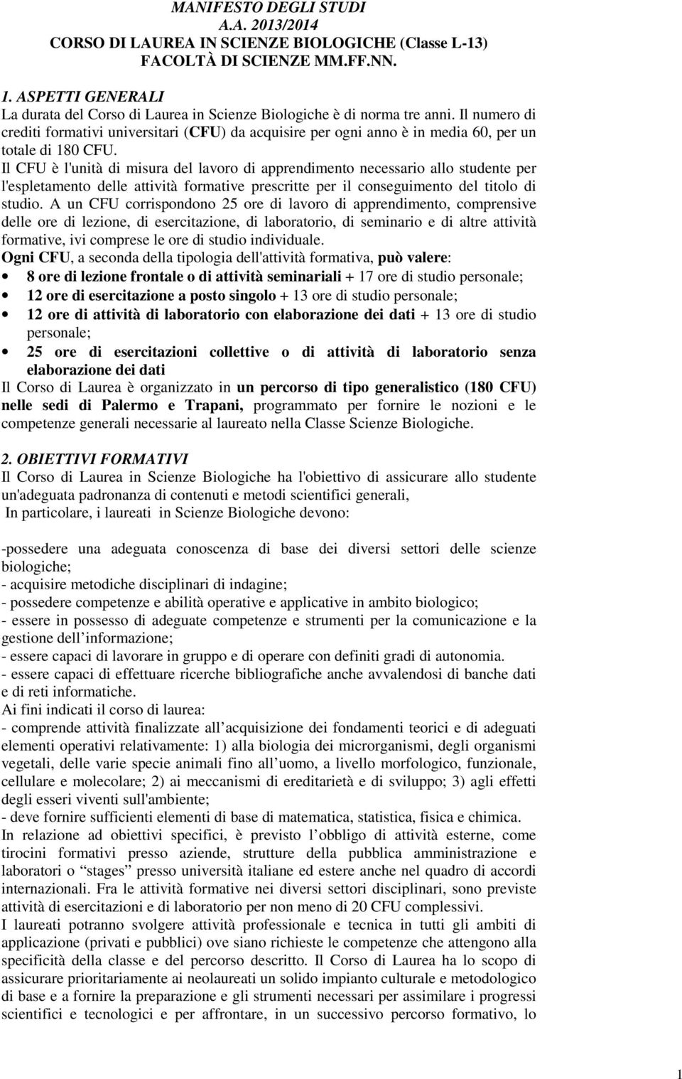 Il numero di crediti formativi universitari (CFU) da acquisire per ogni anno è in media 60, per un totale di 180 CFU.