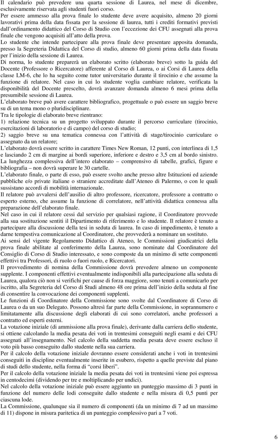 ordinamento didattico del Corso di Studio con l eccezione dei CFU assegnati alla prova finale che vengono acquisiti all atto della prova.