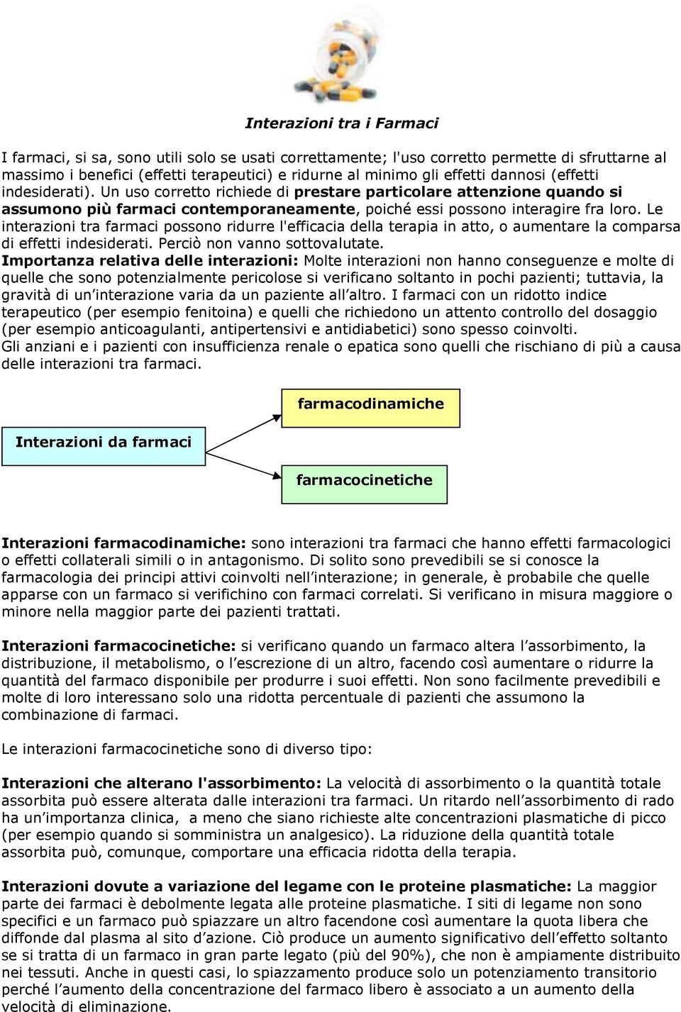 Le interazioni tra farmaci possono ridurre l'efficacia della terapia in atto, o aumentare la comparsa di effetti indesiderati. Perciò non vanno sottovalutate.