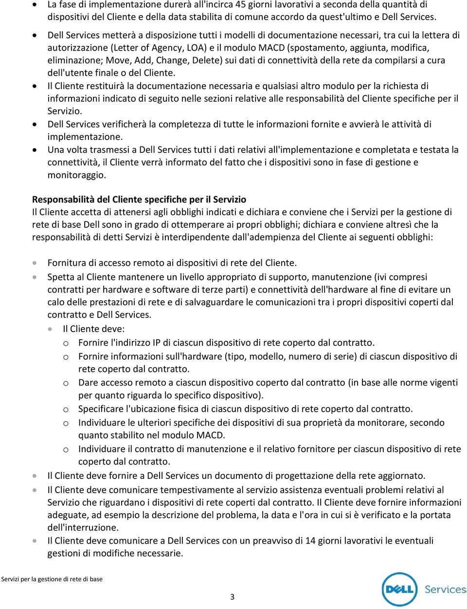 eliminazione; Move, Add, Change, Delete) sui dati di connettività della rete da compilarsi a cura dell'utente finale o del Cliente.