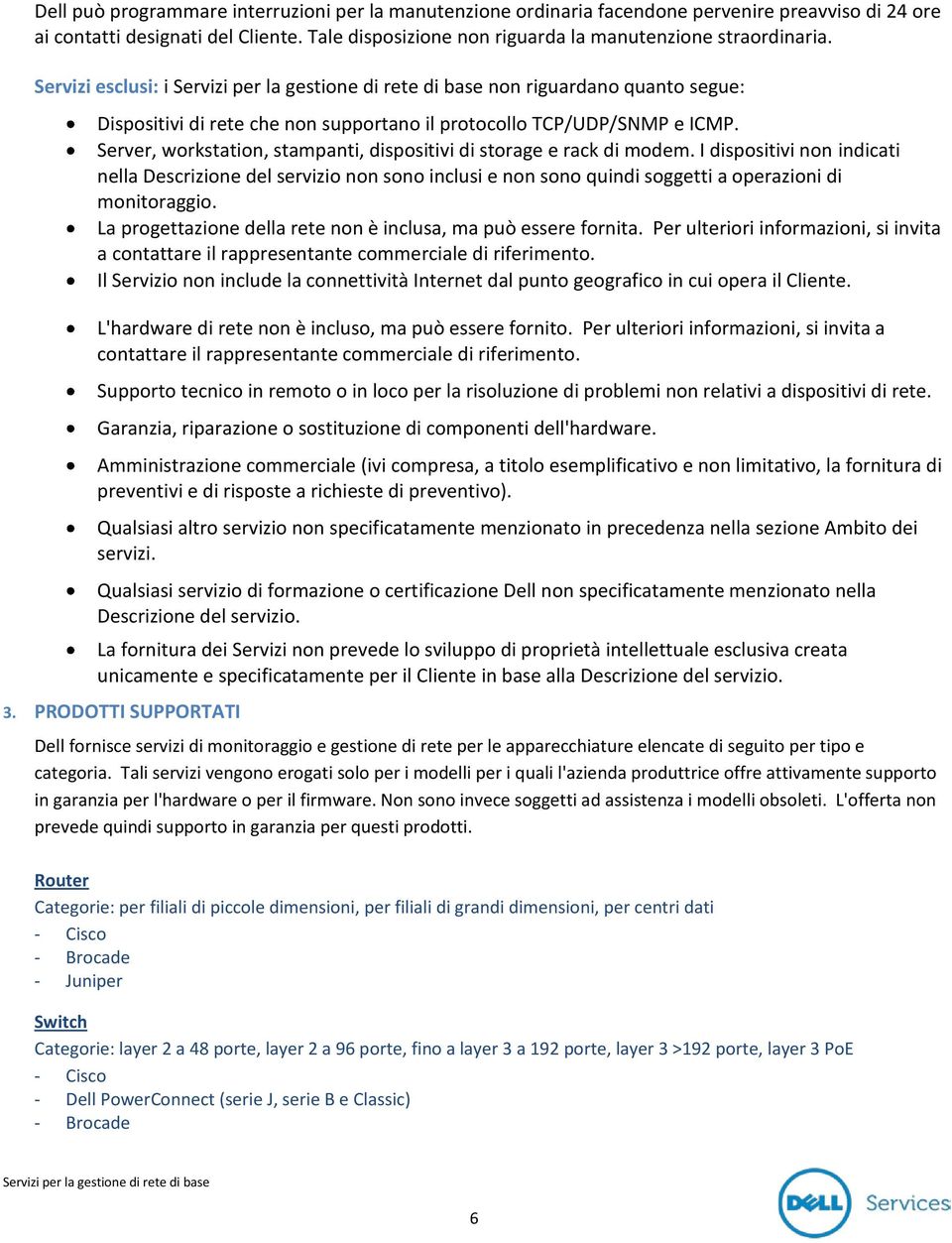 I dispositivi non indicati nella Descrizione del servizio non sono inclusi e non sono quindi soggetti a operazioni di monitoraggio. La progettazione della rete non è inclusa, ma può essere fornita.