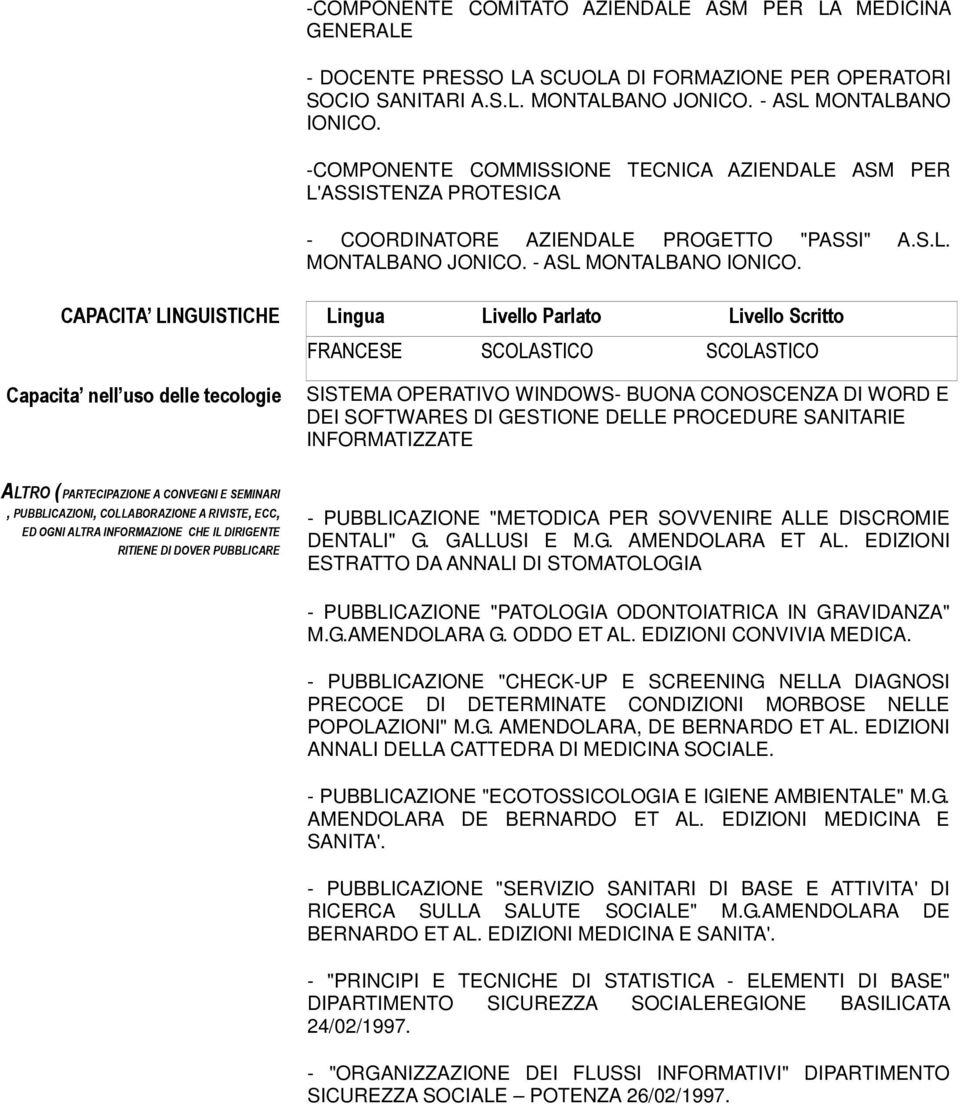 CAPACITA LINGUISTICHE Lingua Livello Parlato Livello Scritto FRANCESE SCOLASTICO SCOLASTICO Capacita nell uso delle tecologie SISTEMA OPERATIVO WINDOWS- BUONA CONOSCENZA DI WORD E DEI SOFTWARES DI