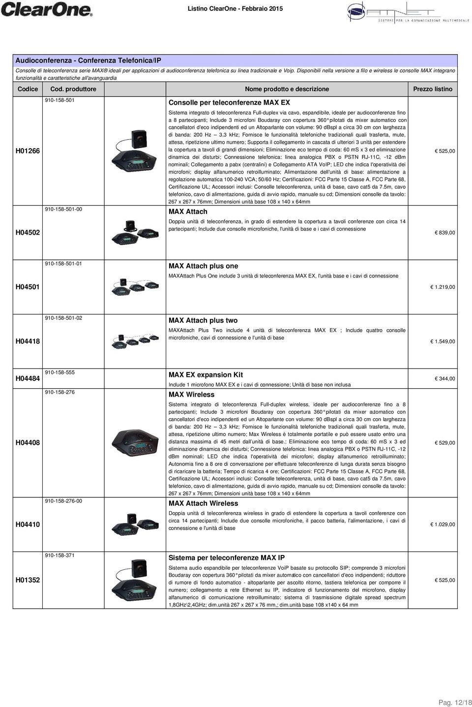 produttore Nome prodotto e descrizione Prezzo listino H01266 H04502 910-158-501 910-158-501-00 Consolle per teleconferenze MAX EX Sistema integrato di teleconferenza Full-duplex via cavo,