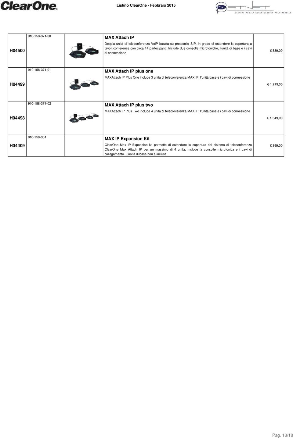 connessione H04499 1.219,00 910-158-371-02 MAX Attach IP plus two MAXAttach IP Plus Two include 4 unità di teleconferenza MAX IP, l'unità base e i cavi di connessione H04498 1.