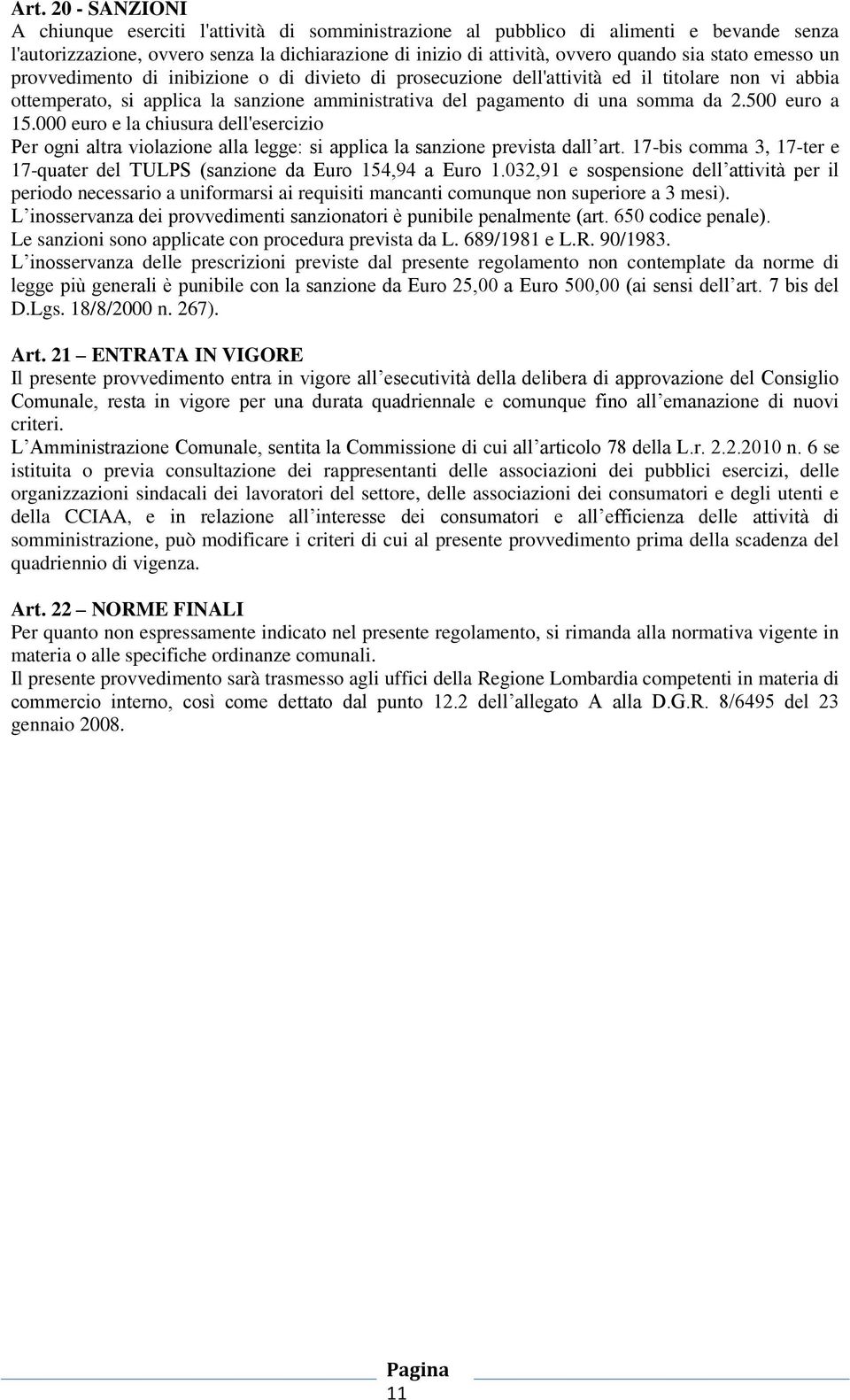 500 euro a 15.000 euro e la chiusura dell'esercizio Per ogni altra violazione alla legge: si applica la sanzione prevista dall art.