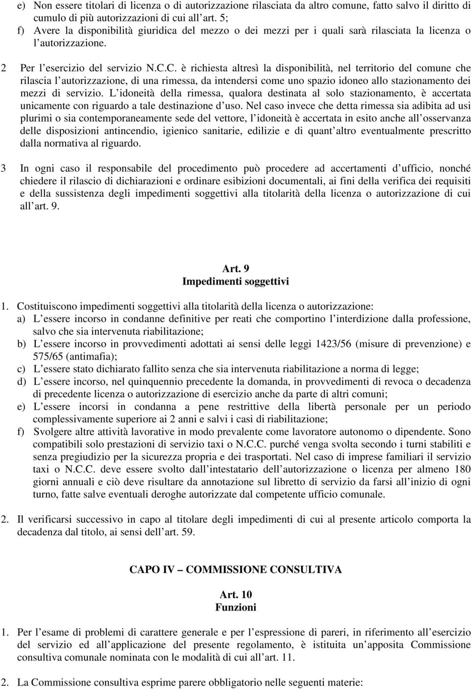 C. è richiesta altresì la disponibilità, nel territorio del comune che rilascia l autorizzazione, di una rimessa, da intendersi come uno spazio idoneo allo stazionamento dei mezzi di servizio.