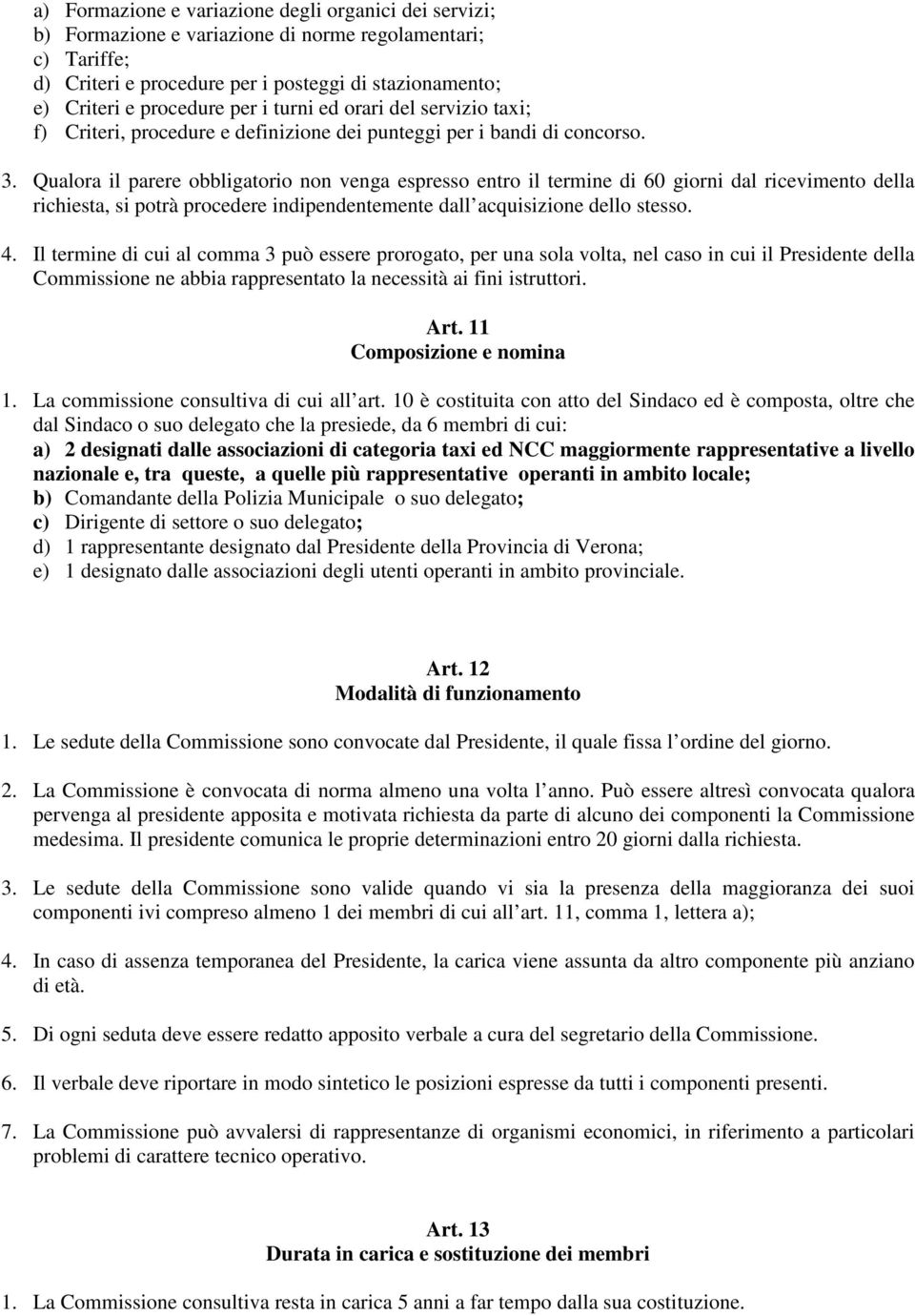 Qualora il parere obbligatorio non venga espresso entro il termine di 60 giorni dal ricevimento della richiesta, si potrà procedere indipendentemente dall acquisizione dello stesso. 4.