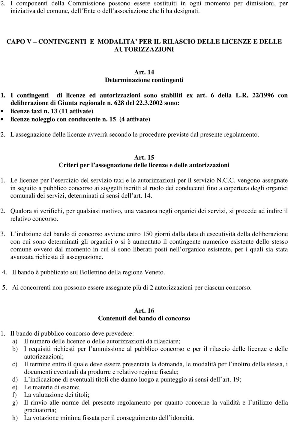 628 del 22.3.2002 sono: licenze taxi n. 13 (11 attivate) licenze noleggio con conducente n. 15 (4 attivate) 2.