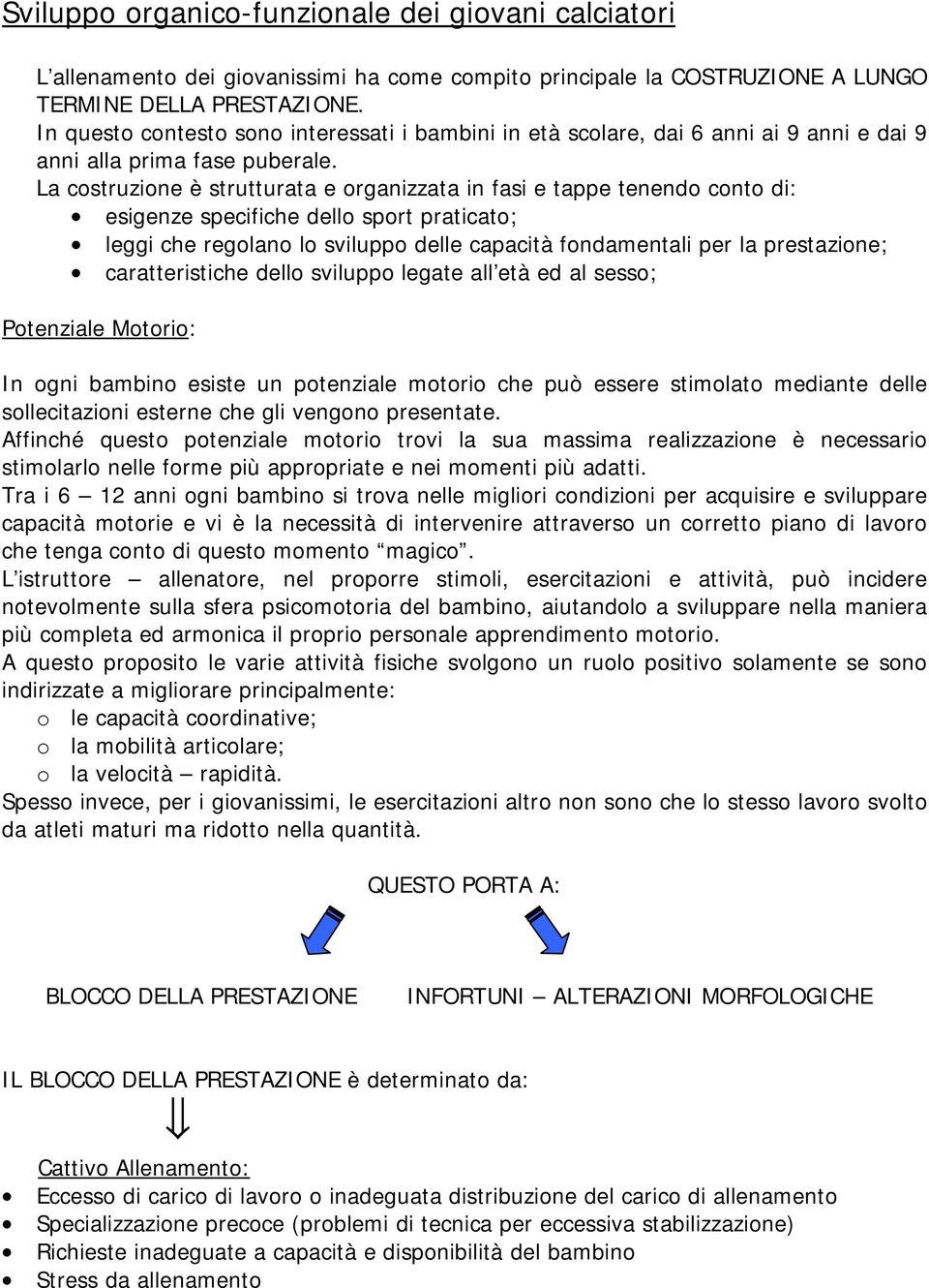 La costruzione è strutturata e organizzata in fasi e tappe tenendo conto di: esigenze specifiche dello sport praticato; leggi che regolano lo sviluppo delle capacità fondamentali per la prestazione;