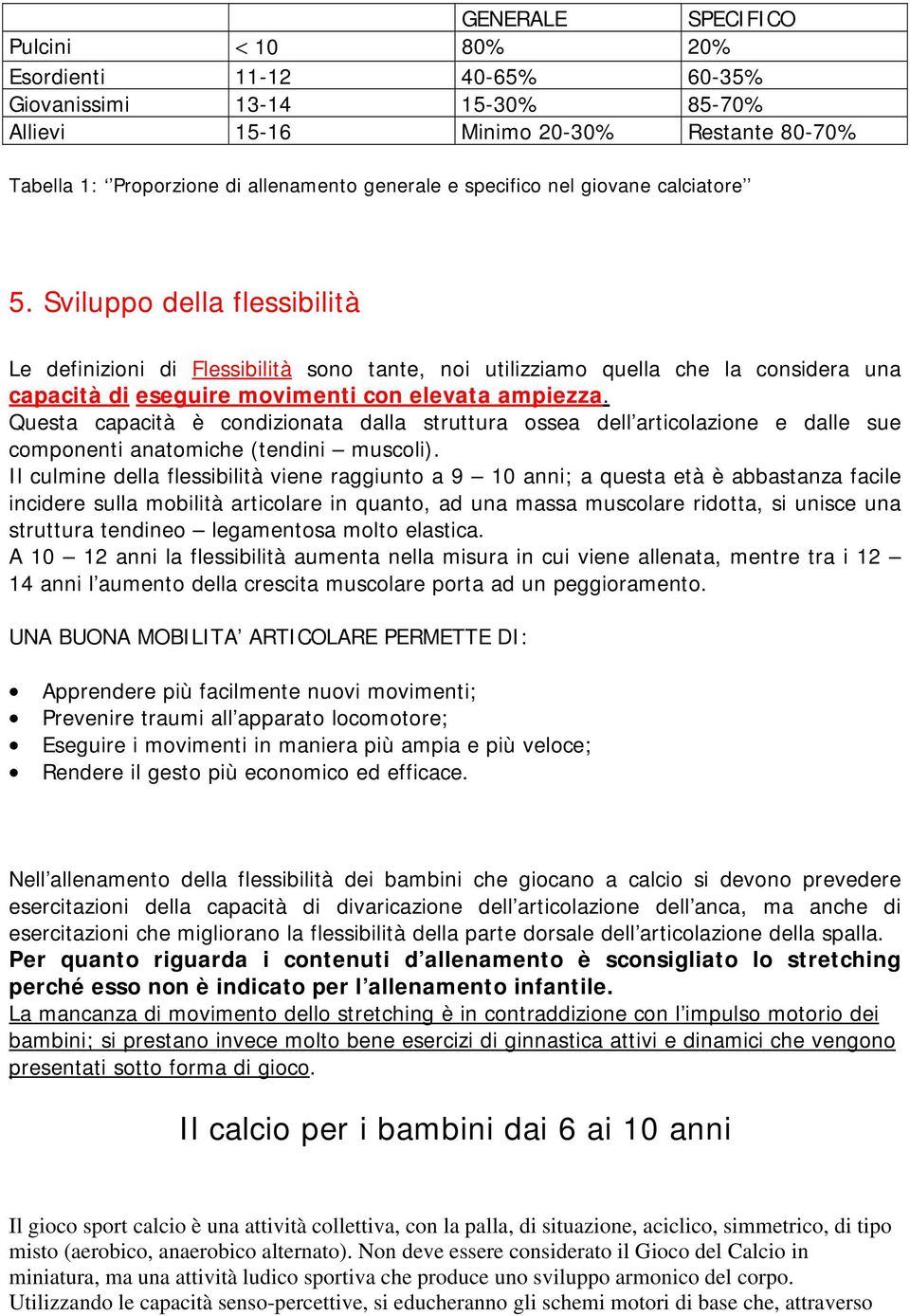 Sviluppo della flessibilità Le definizioni di Flessibilità sono tante, noi utilizziamo quella che la considera una capacità di eseguire movimenti con elevata ampiezza.