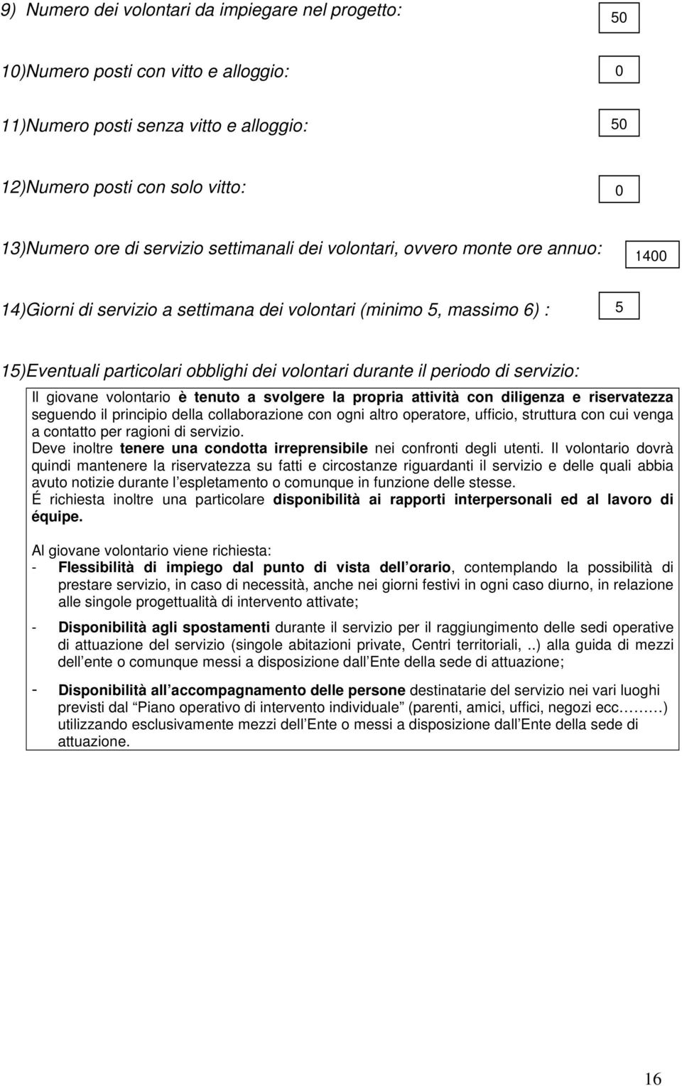 servizio: Il giovane volontario è tenuto a svolgere la propria attività con diligenza e riservatezza seguendo il principio della collaborazione con ogni altro operatore, ufficio, struttura con cui