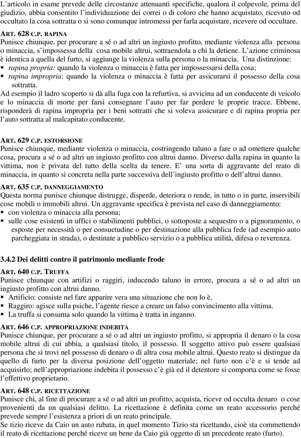 RAPINA Punisce chiunque, per procurare a sé o ad altri un ingiusto profitto, mediante violenza alla persona o minaccia, s impossessa della cosa mobile altrui, sottraendola a chi la detiene.