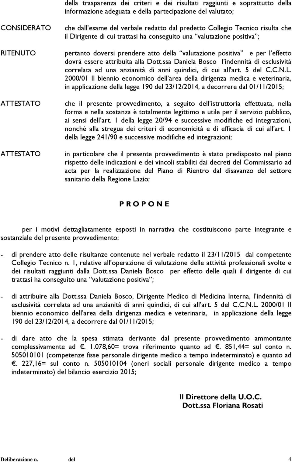 effetto dovrà essere attribuita alla Dott.ssa Daniela Bosco l indennità di esclusività correlata ad una anzianità di anni quindici, di cui all art. 5 del C.C.N.L.