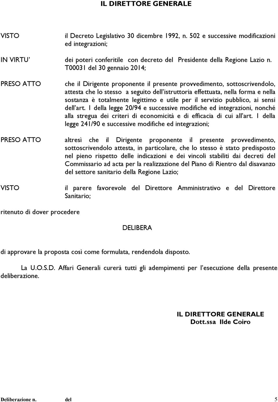 T00031 del 30 gennaio 2014; PRESO ATTO PRESO ATTO VISTO che il Dirigente proponente il presente provvedimento, sottoscrivendolo, attesta che lo stesso a seguito dell istruttoria effettuata, nella