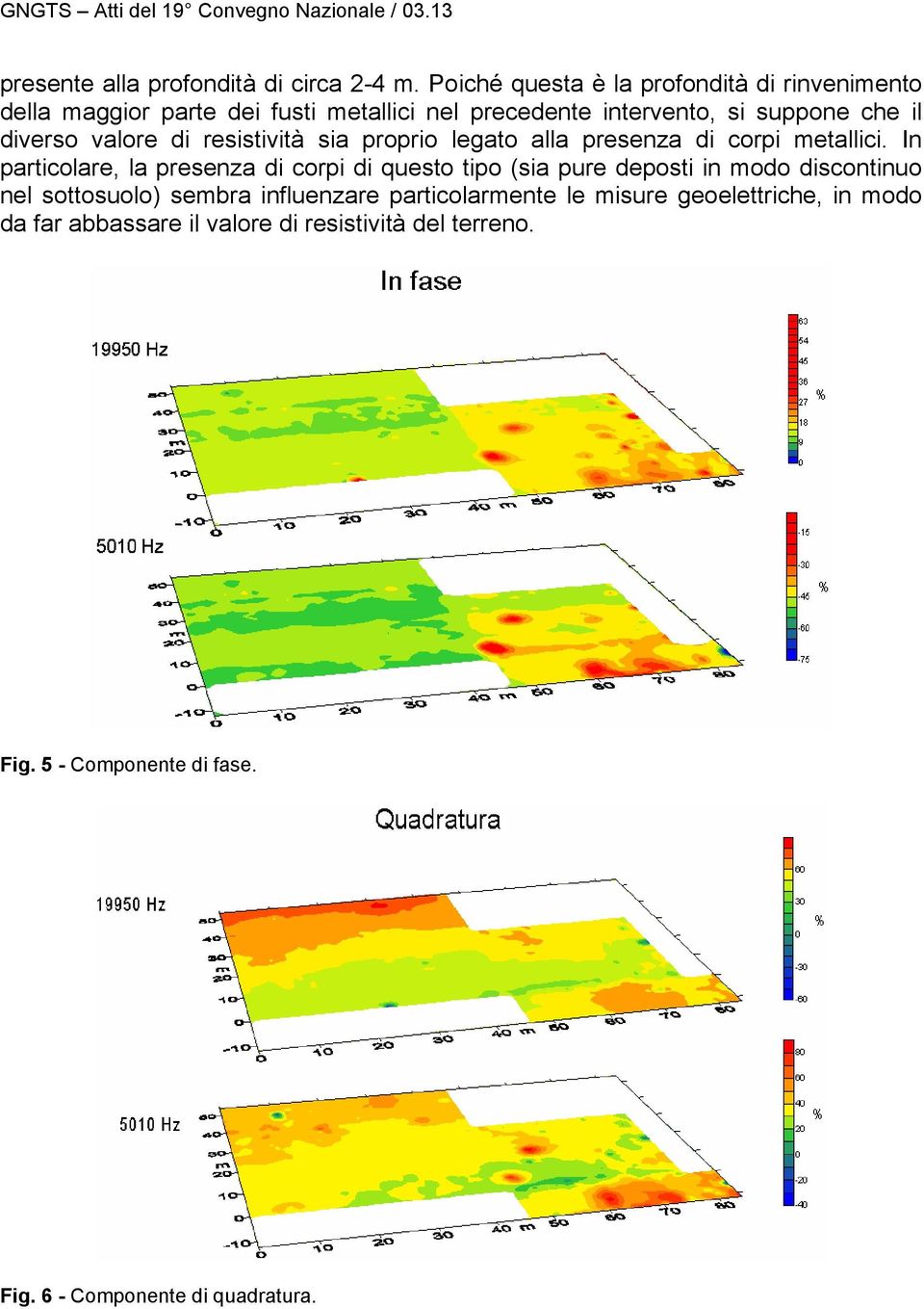 diverso valore di resistività sia proprio legato alla presenza di corpi metallici.