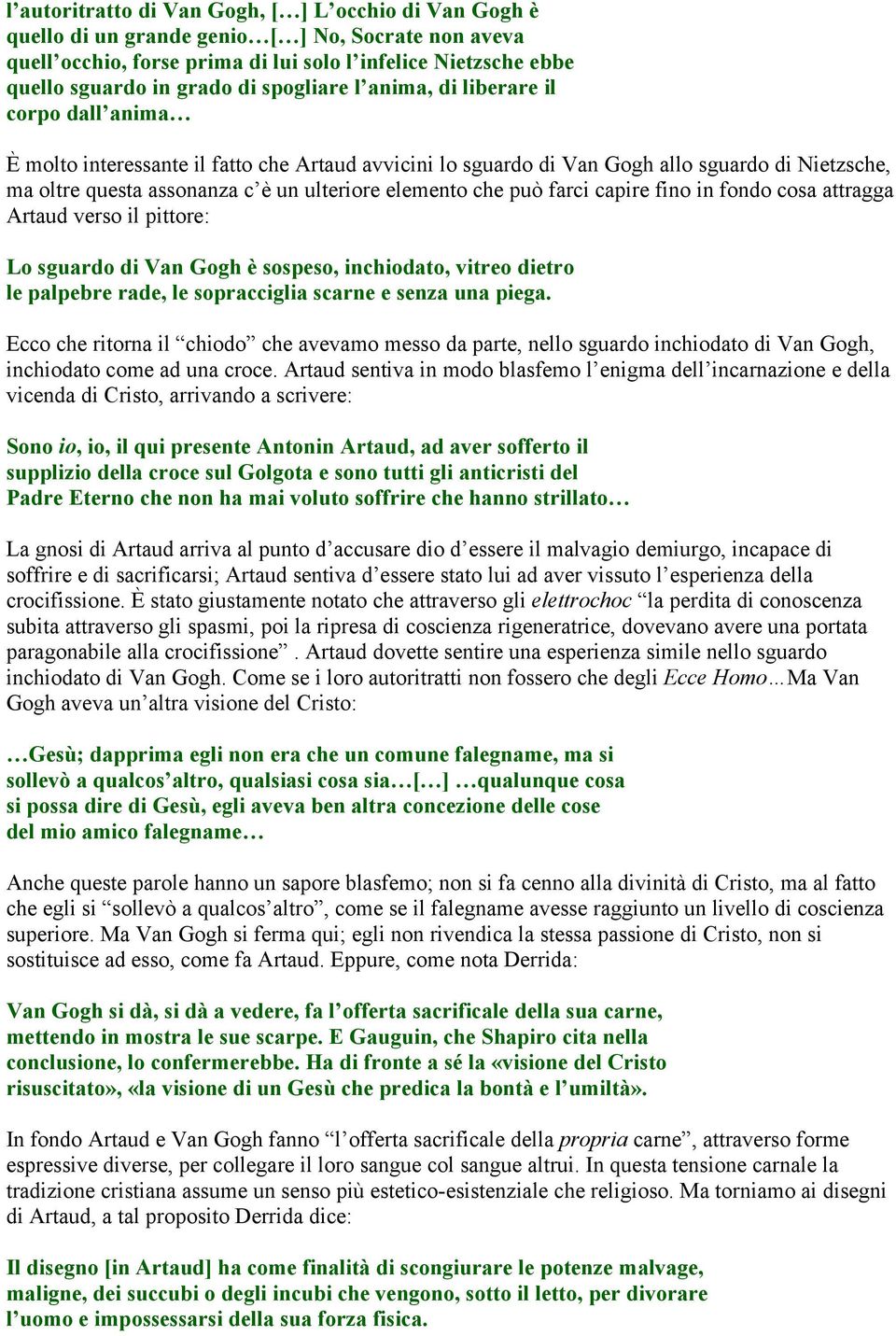 elemento che può farci capire fino in fondo cosa attragga Artaud verso il pittore: Lo sguardo di Van Gogh è sospeso, inchiodato, vitreo dietro le palpebre rade, le sopracciglia scarne e senza una