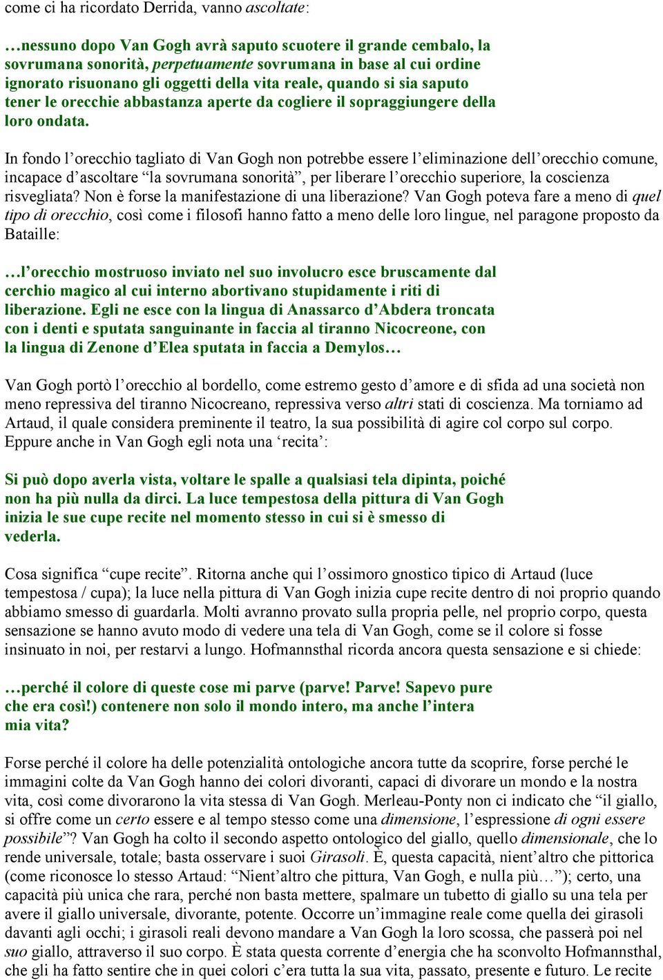 In fondo l orecchio tagliato di Van Gogh non potrebbe essere l eliminazione dell orecchio comune, incapace d ascoltare la sovrumana sonorità, per liberare l orecchio superiore, la coscienza