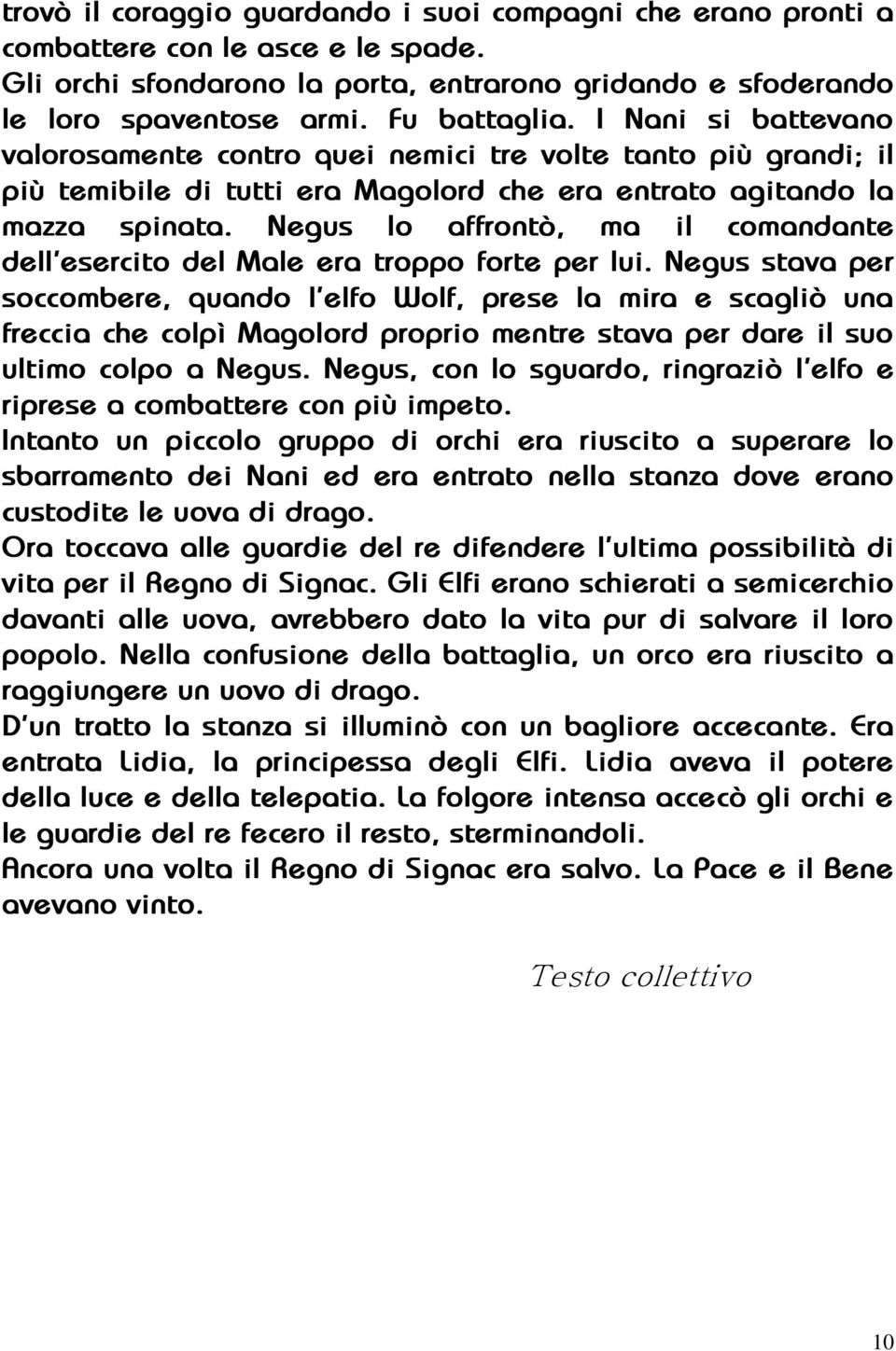 Negus lo affrontò, ma il comandante dell esercito del Male era troppo forte per lui.