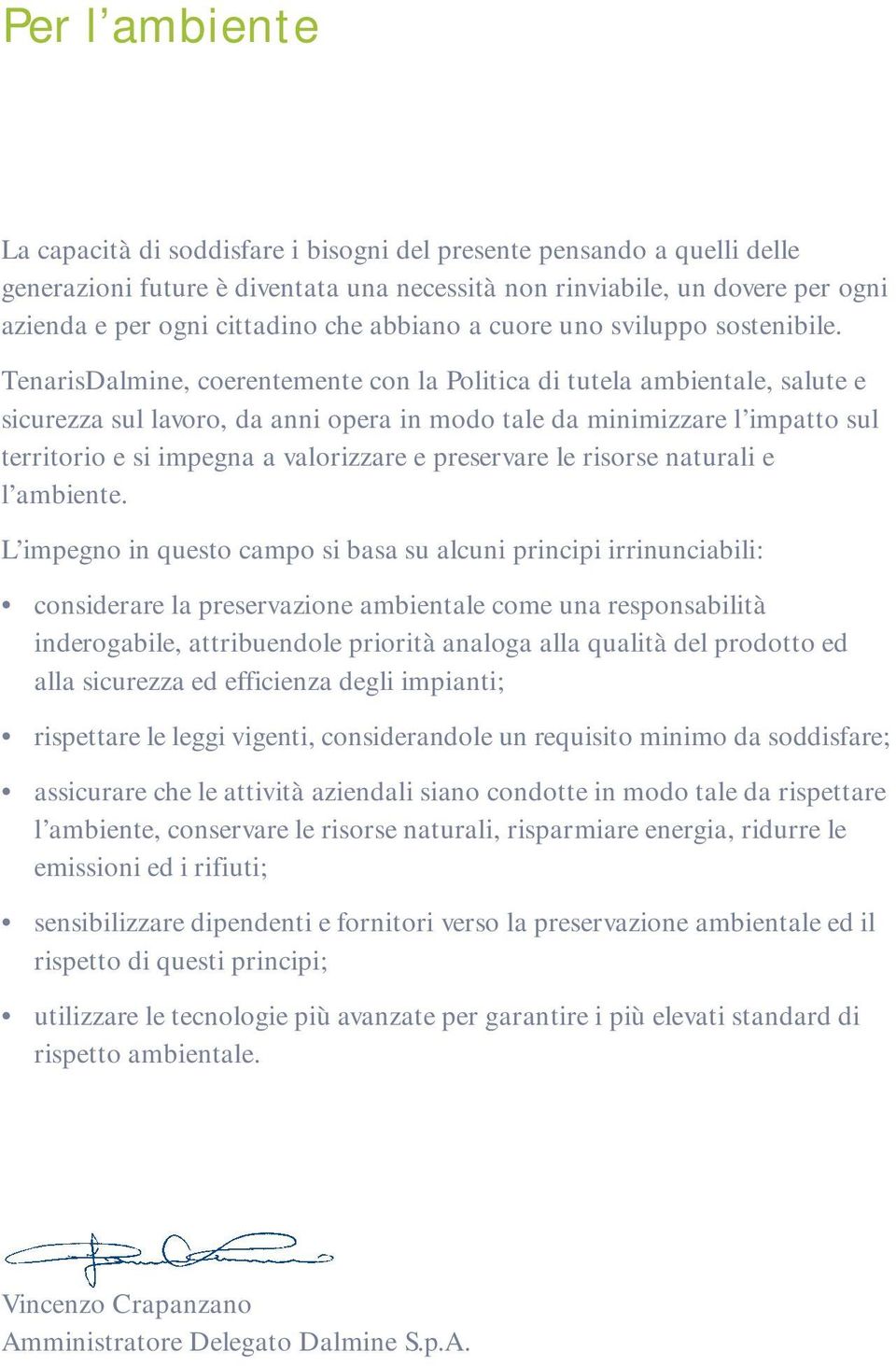 TenarisDalmine, coerentemente con la Politica di tutela ambientale, salute e sicurezza sul lavoro, da anni opera in modo tale da minimizzare l impatto sul territorio e si impegna a valorizzare e