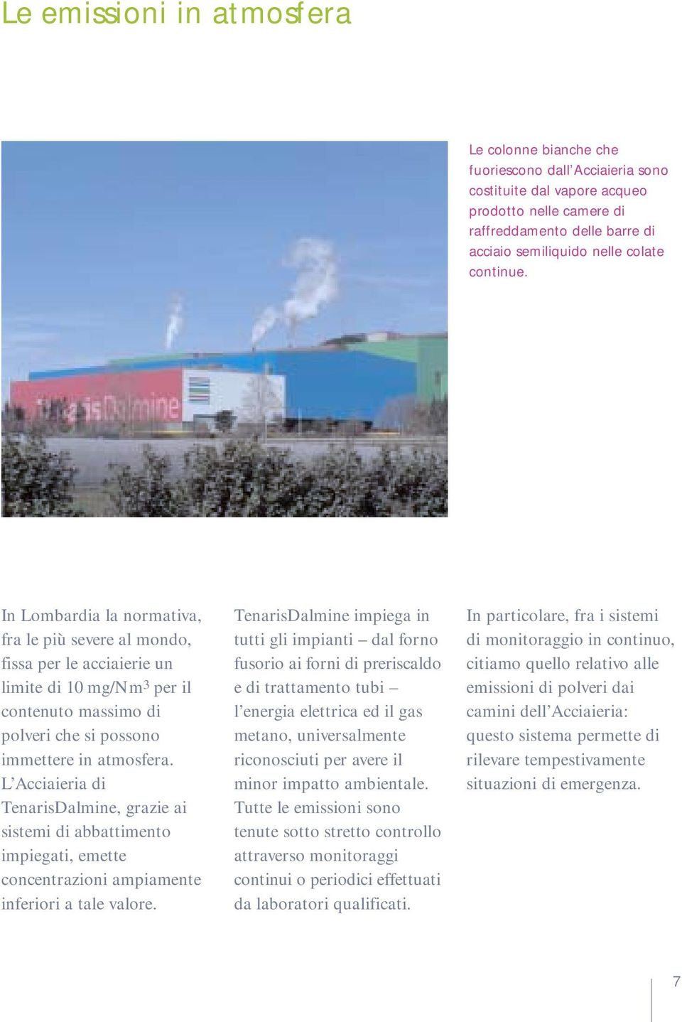 L Acciaieria di TenarisDalmine, grazie ai sistemi di abbattimento impiegati, emette concentrazioni ampiamente inferiori a tale valore.