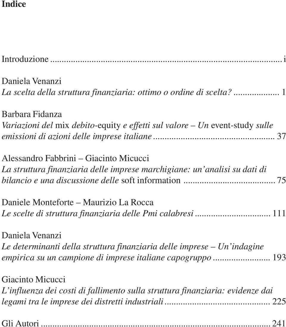 .. 37 Alessandro Fabbrini Giacinto Micucci La struttura finanziaria delle imprese marchigiane: un analisi su dati di bilancio e una discussione delle soft information.