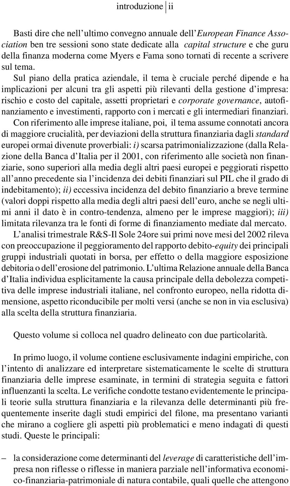 Sul piano della pratica aziendale, il tema è cruciale perché dipende e ha implicazioni per alcuni tra gli aspetti più rilevanti della gestione d impresa: rischio e costo del capitale, assetti