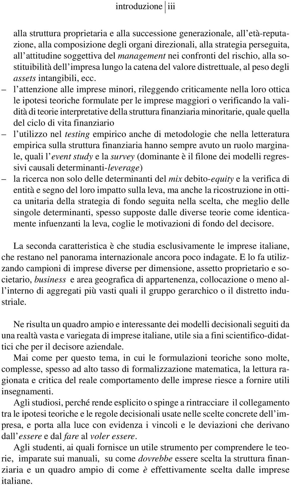 l attenzione alle imprese minori, rileggendo criticamente nella loro ottica le ipotesi teoriche formulate per le imprese maggiori o verificando la validità di teorie interpretative della struttura