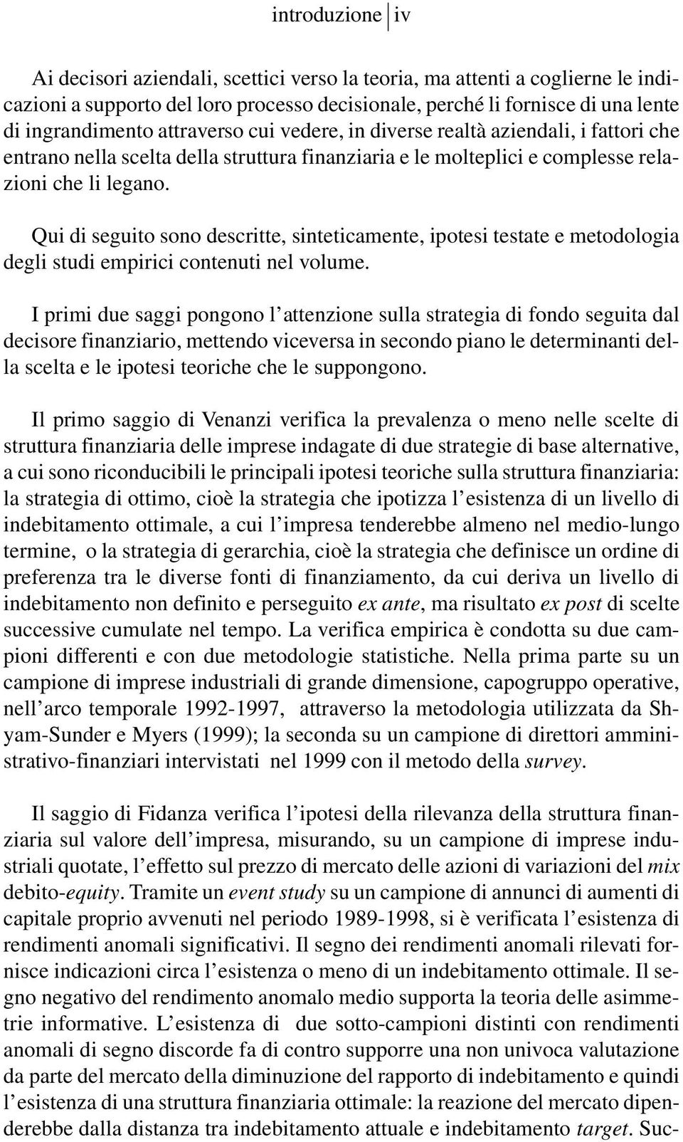 Qui di seguito sono descritte, sinteticamente, ipotesi testate e metodologia degli studi empirici contenuti nel volume.