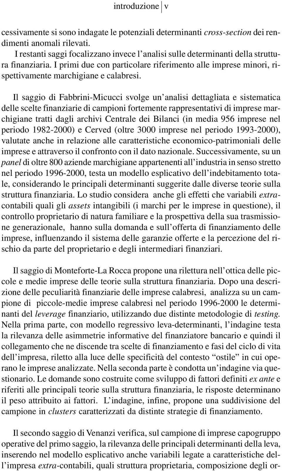 Il saggio di Fabbrini-Micucci svolge un analisi dettagliata e sistematica delle scelte finanziarie di campioni fortemente rappresentativi di imprese marchigiane tratti dagli archivi Centrale dei