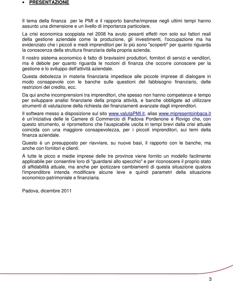 e medi imprenditori per lo più sono "scoperti" per quanto riguarda la conoscenza della struttura finanziaria della propria azienda.