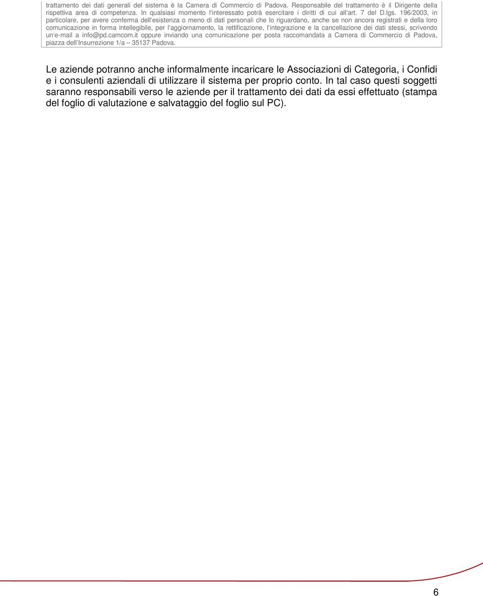 196/2003, in particolare, per avere conferma dell esistenza o meno di dati personali che lo riguardano, anche se non ancora registrati e della loro comunicazione in forma intellegibile, per l