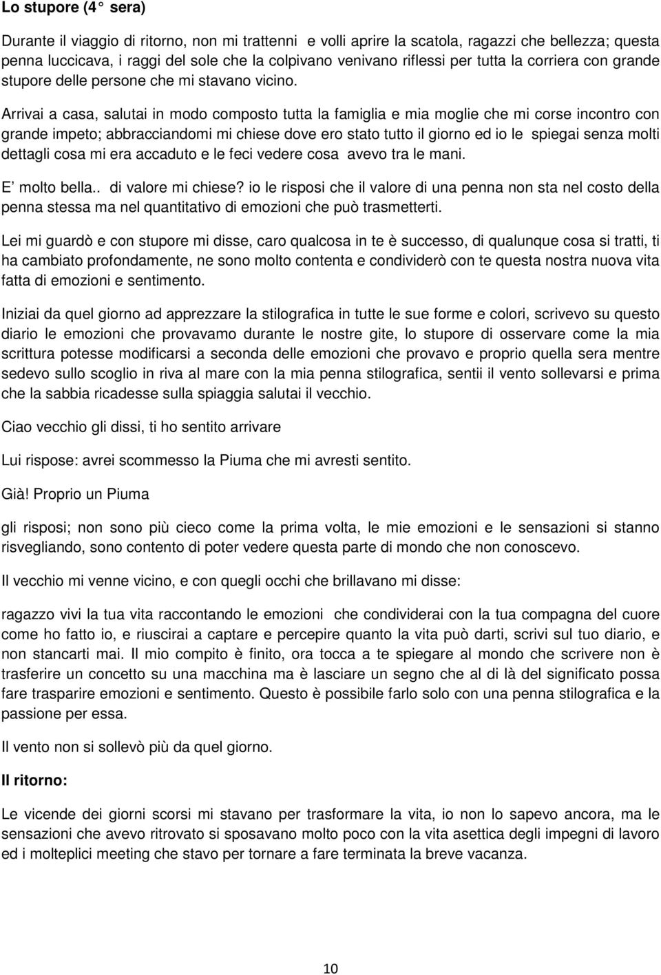 Arrivai a casa, salutai in modo composto tutta la famiglia e mia moglie che mi corse incontro con grande impeto; abbracciandomi mi chiese dove ero stato tutto il giorno ed io le spiegai senza molti