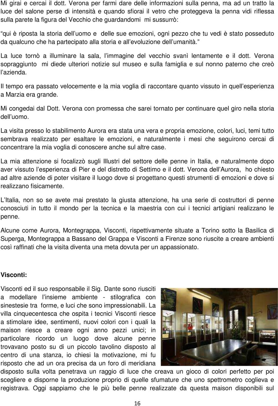 Vecchio che guardandomi mi sussurrò: qui è riposta la storia dell uomo e delle sue emozioni, ogni pezzo che tu vedi è stato posseduto da qualcuno che ha partecipato alla storia e all evoluzione dell