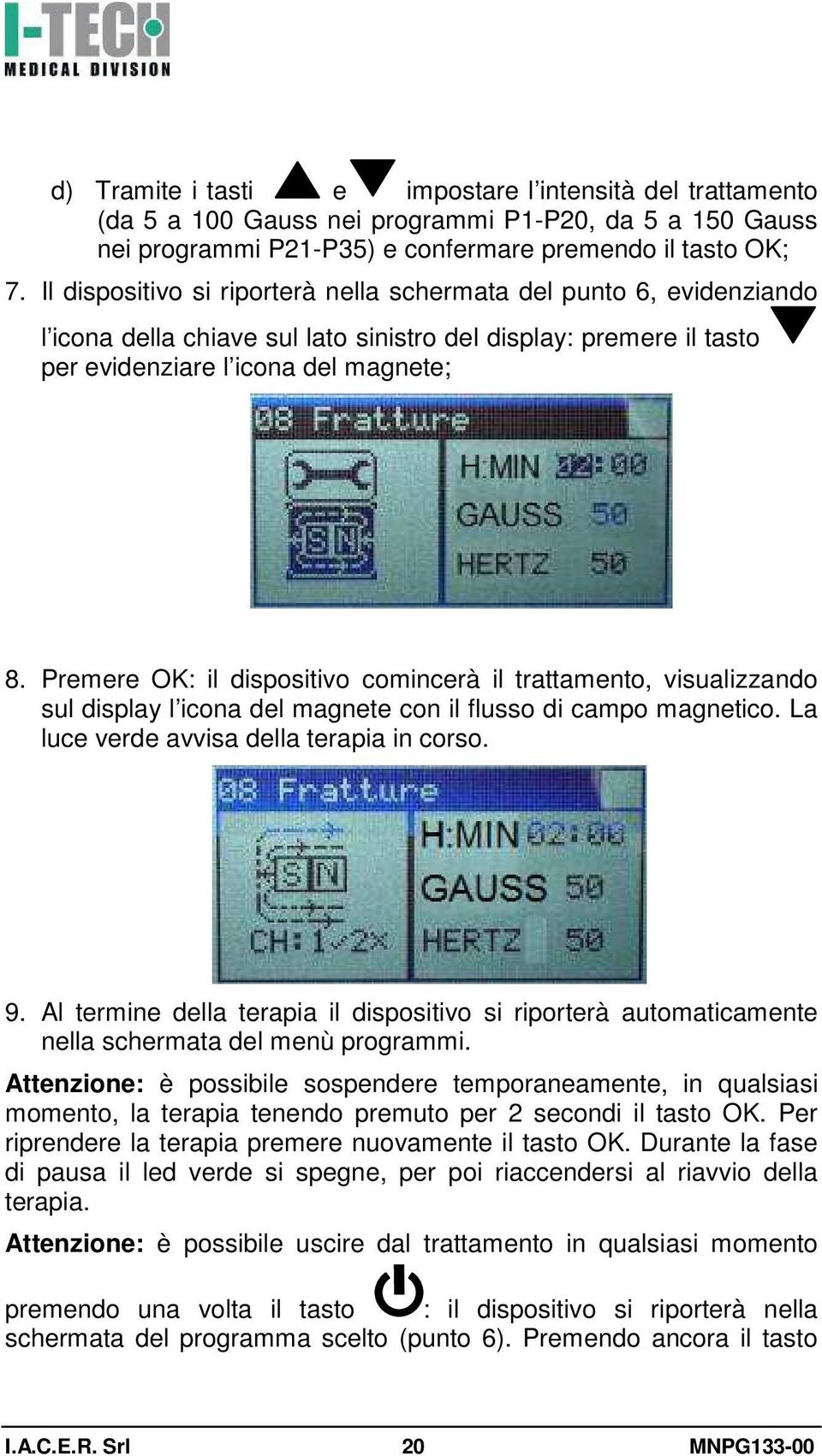 Premere OK: il dispositivo comincerà il trattamento, visualizzando sul display l icona del magnete con il flusso di campo magnetico. La luce verde avvisa della terapia in corso. 9.