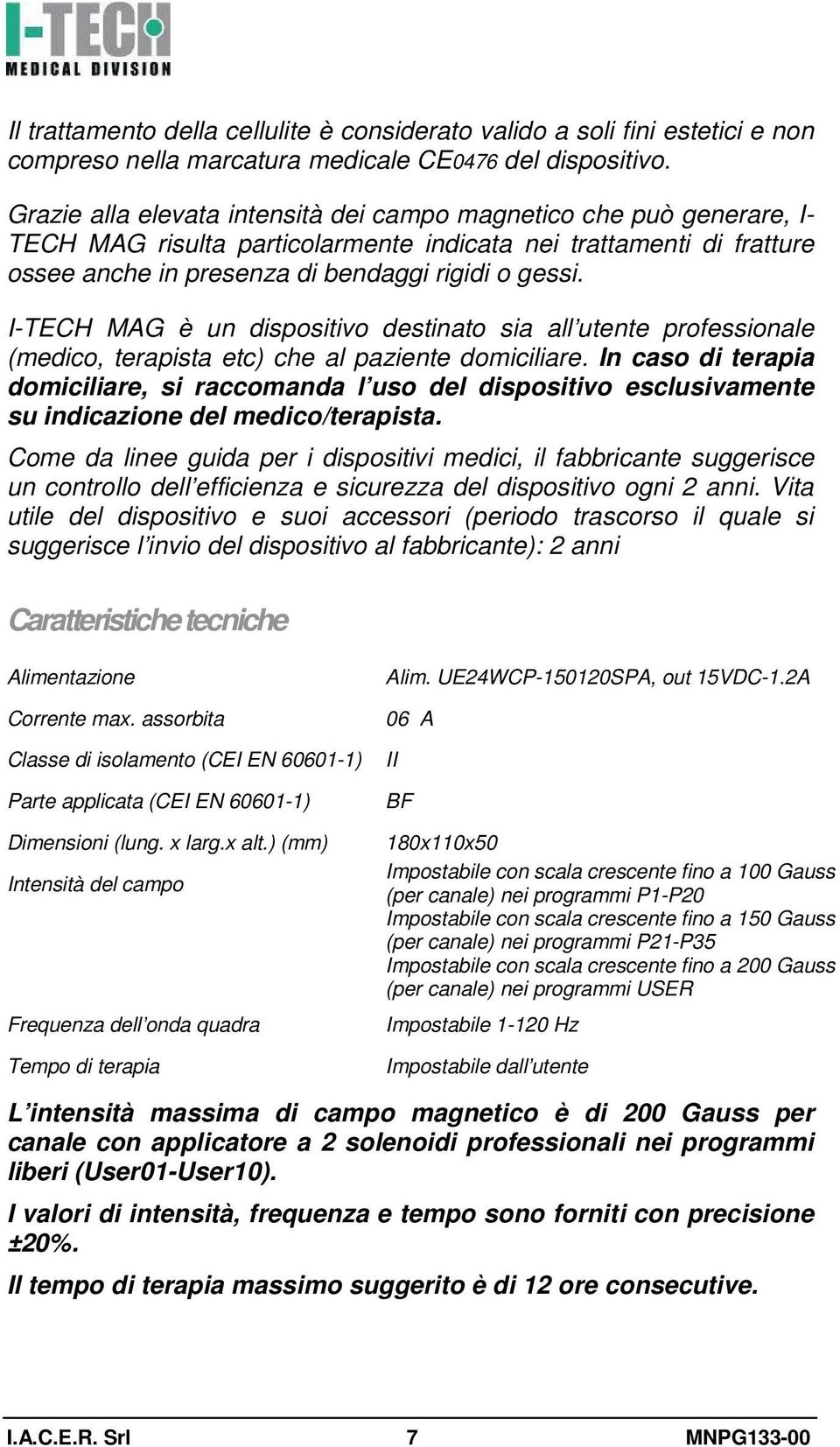 I-TECH MAG è un dispositivo destinato sia all utente professionale (medico, terapista etc) che al paziente domiciliare.