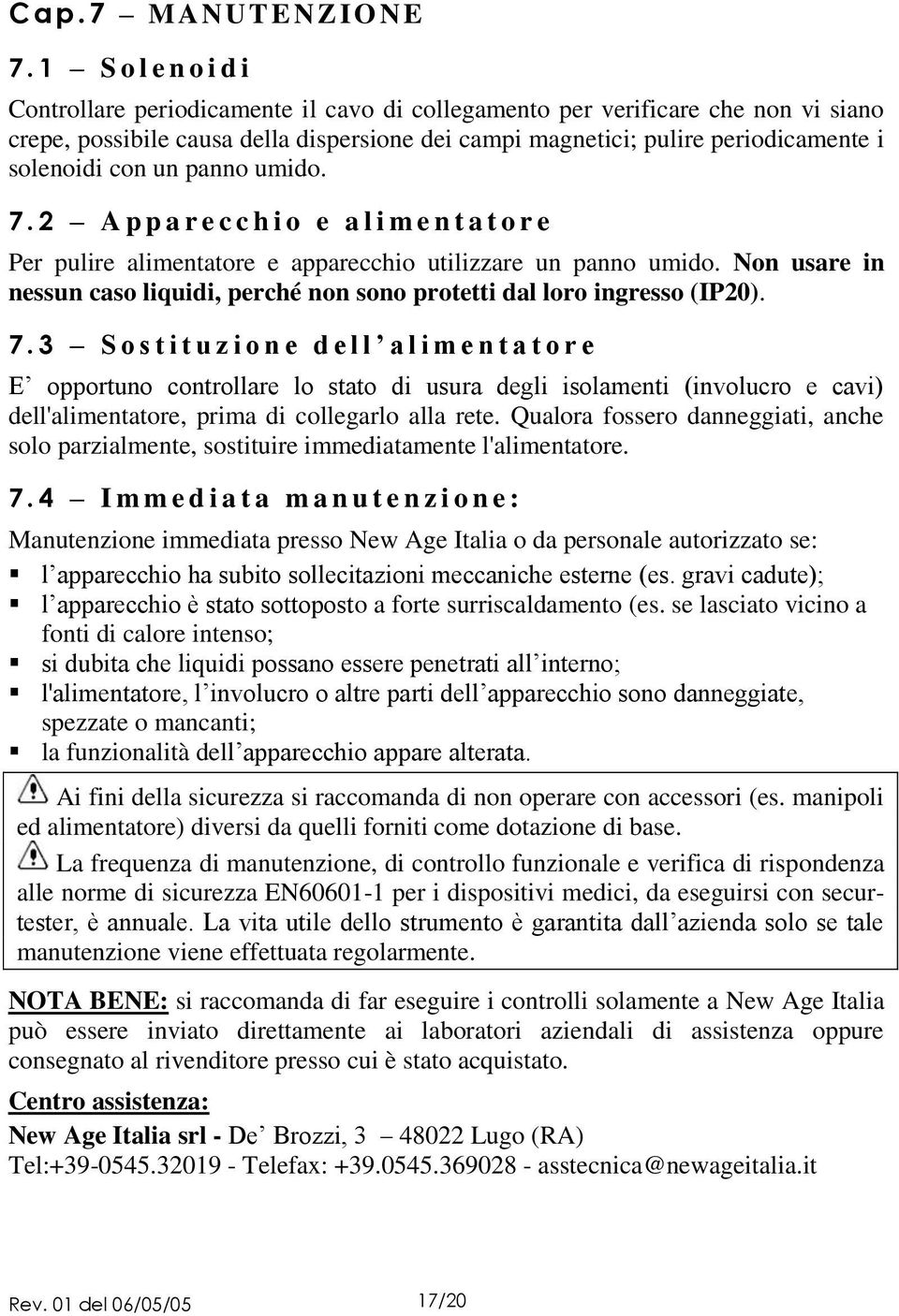 con un panno umido. 7. 2 A p p a r e c c h i o e a l i m e n t a t o r e Per pulire alimentatore e apparecchio utilizzare un panno umido.