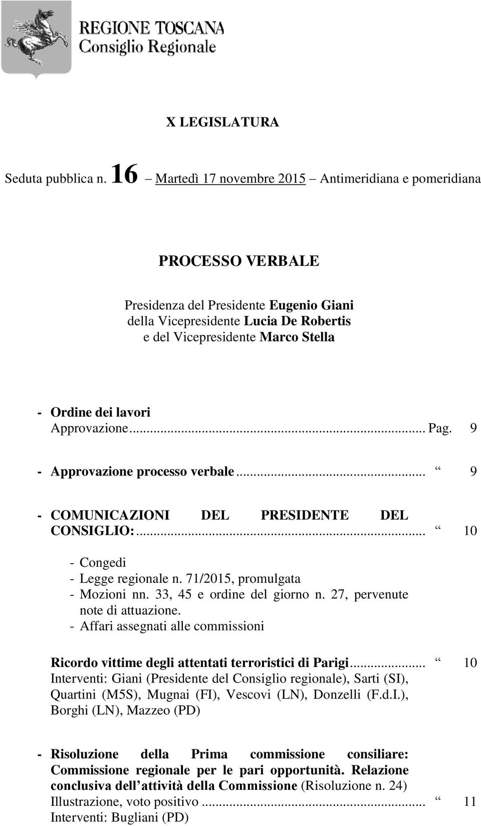 lavori Approvazione... Pag. 9 - Approvazione processo verbale... 9 - COMUNICAZIONI DEL PRESIDENTE DEL CONSIGLIO:... 10 - Congedi - Legge regionale n. 71/2015, promulgata - Mozioni nn.