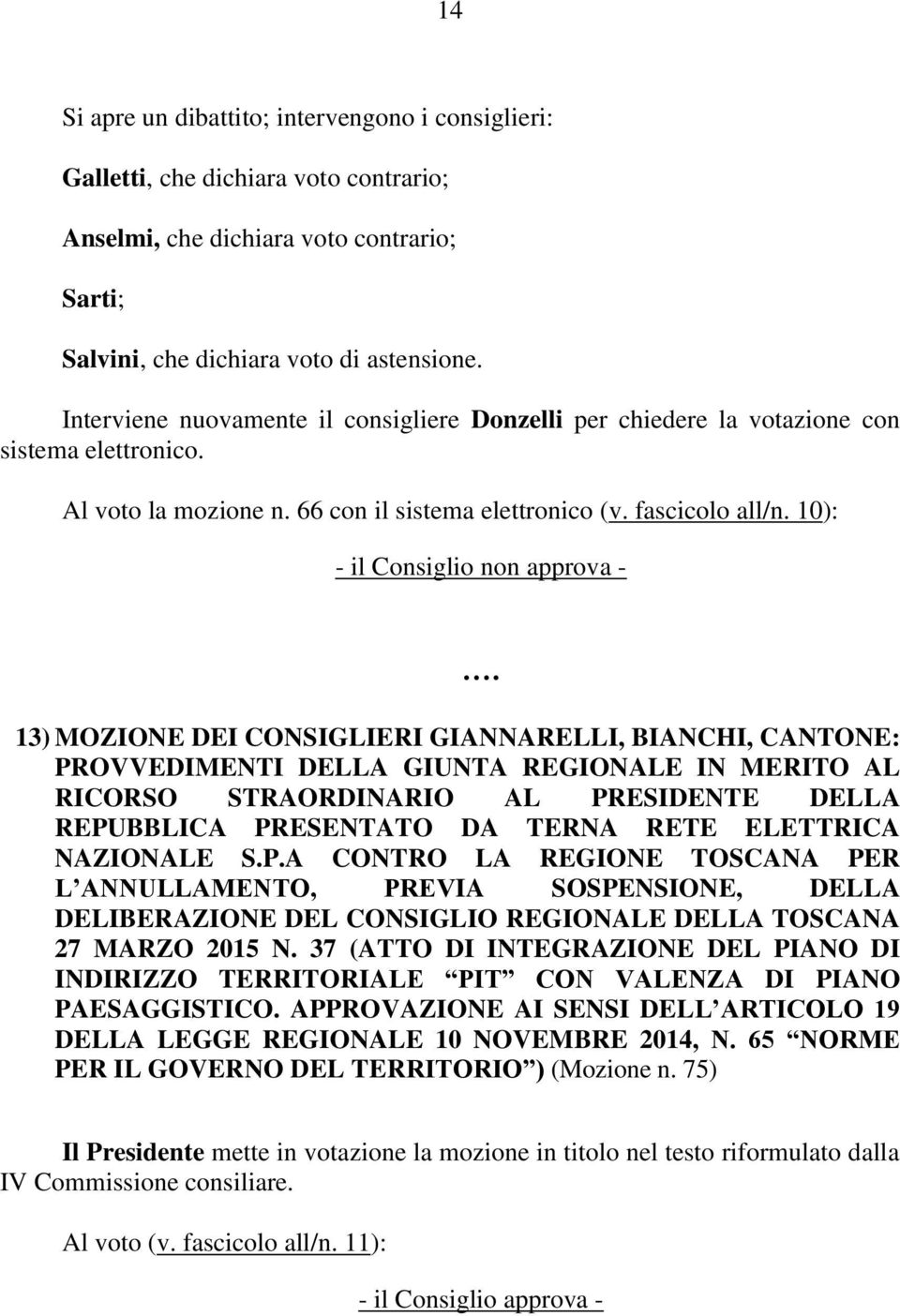 10): - il Consiglio non approva - 13) MOZIONE DEI CONSIGLIERI GIANNARELLI, BIANCHI, CANTONE: PROVVEDIMENTI DELLA GIUNTA REGIONALE IN MERITO AL RICORSO STRAORDINARIO AL PRESIDENTE DELLA REPUBBLICA