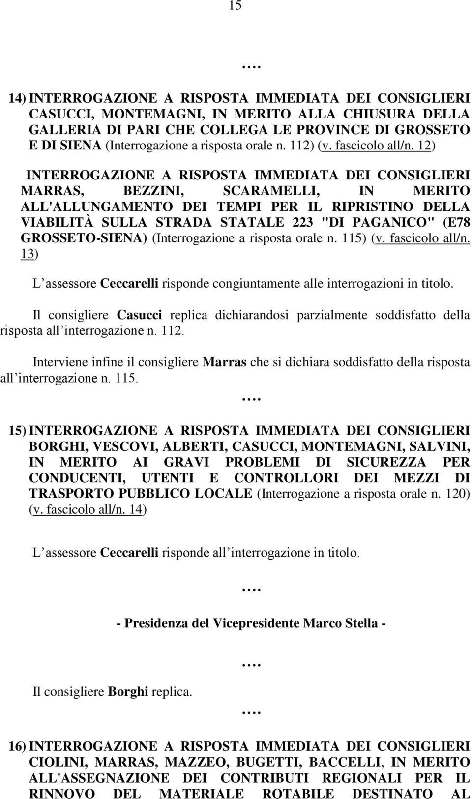 12) INTERROGAZIONE A RISPOSTA IMMEDIATA DEI CONSIGLIERI MARRAS, BEZZINI, SCARAMELLI, IN MERITO ALL'ALLUNGAMENTO DEI TEMPI PER IL RIPRISTINO DELLA VIABILITÀ SULLA STRADA STATALE 223 "DI PAGANICO" (E78