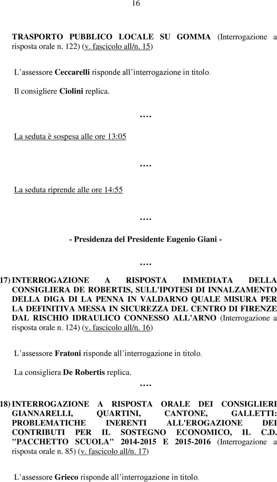 INNALZAMENTO DELLA DIGA DI LA PENNA IN VALDARNO QUALE MISURA PER LA DEFINITIVA MESSA IN SICUREZZA DEL CENTRO DI FIRENZE DAL RISCHIO IDRAULICO CONNESSO ALL'ARNO (Interrogazione a risposta orale n.