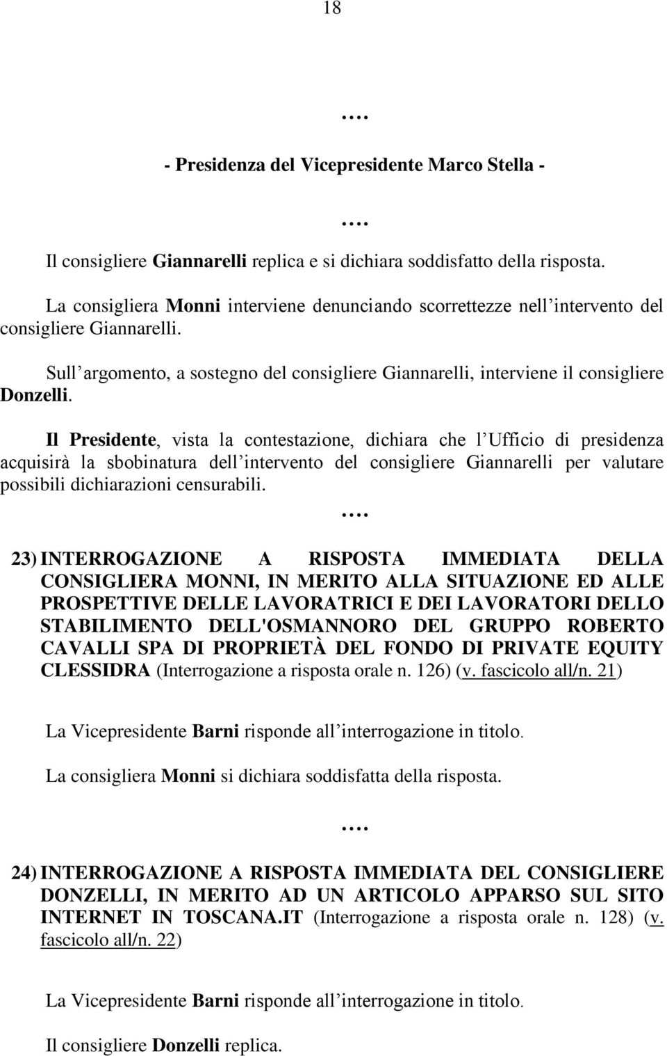 Il Presidente, vista la contestazione, dichiara che l Ufficio di presidenza acquisirà la sbobinatura dell intervento del consigliere Giannarelli per valutare possibili dichiarazioni censurabili.