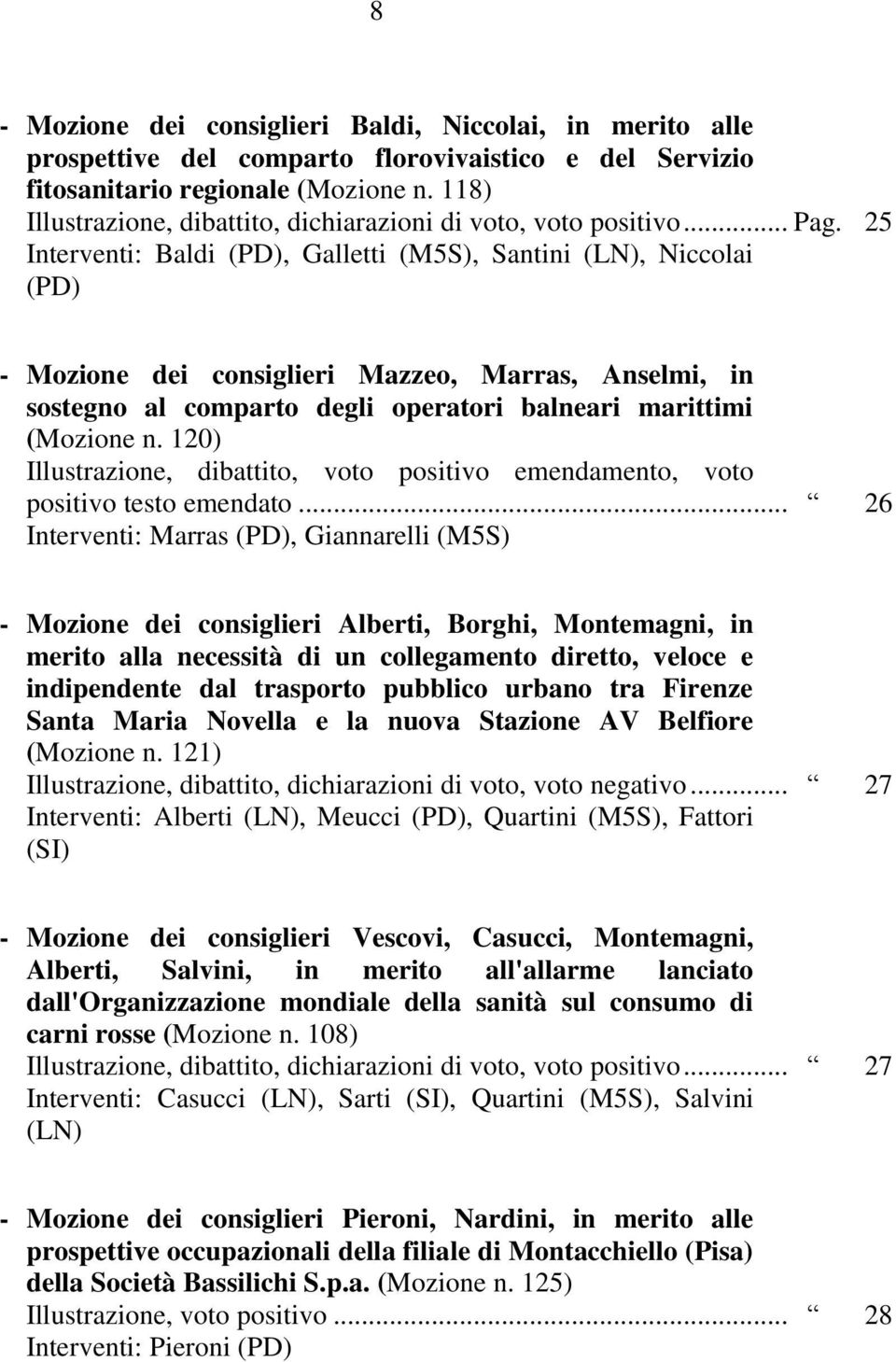 25 Interventi: Baldi (PD), Galletti (M5S), Santini (LN), Niccolai (PD) - Mozione dei consiglieri Mazzeo, Marras, Anselmi, in sostegno al comparto degli operatori balneari marittimi (Mozione n.