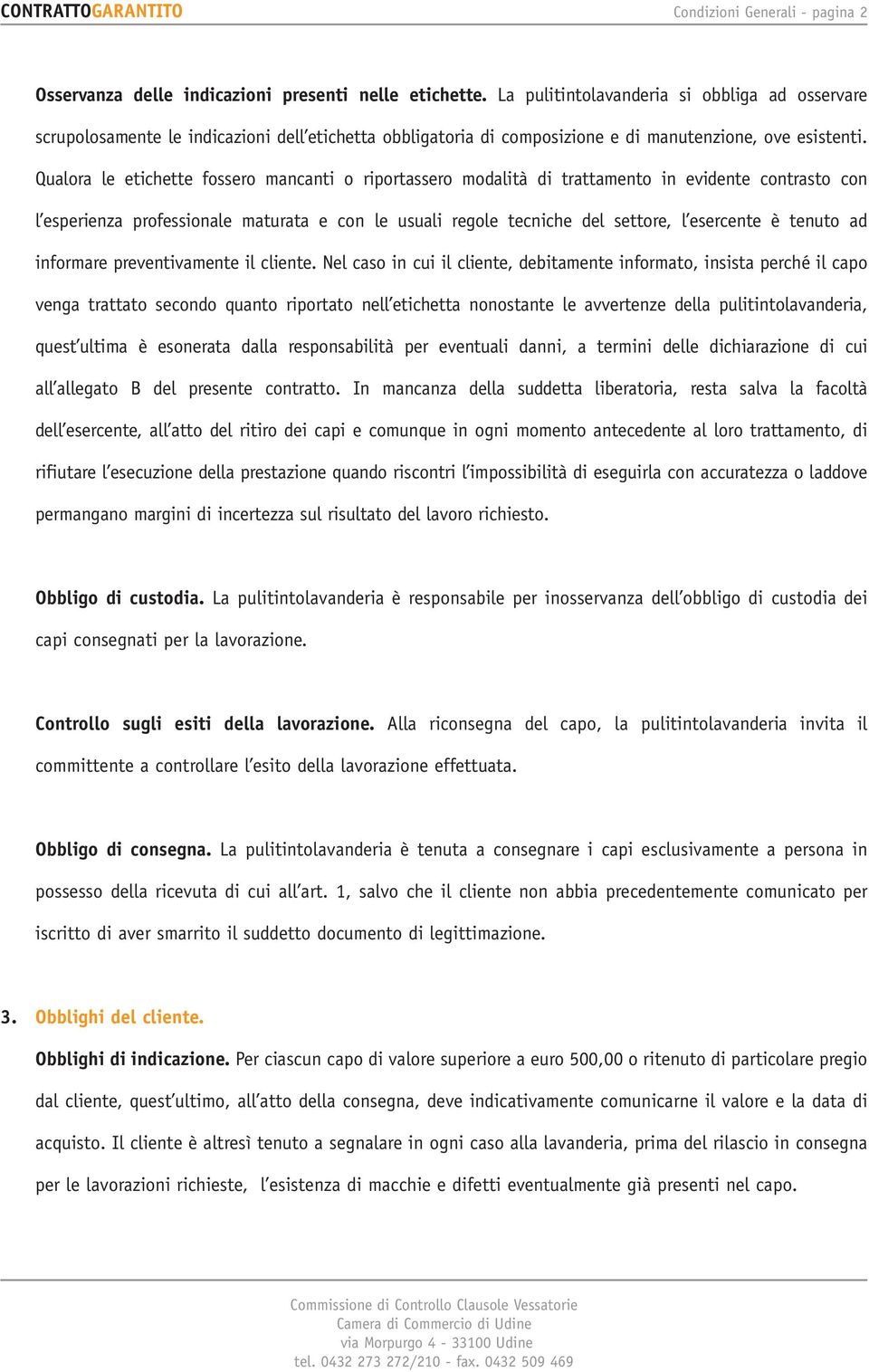 Qualora le etichette fossero mancanti o riportassero modalità di trattamento in evidente contrasto con l esperienza professionale maturata e con le usuali regole tecniche del settore, l esercente è