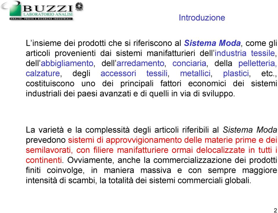 , costituiscono uno dei principali fattori economici dei sistemi industriali dei paesi avanzati e di quelli in via di sviluppo.