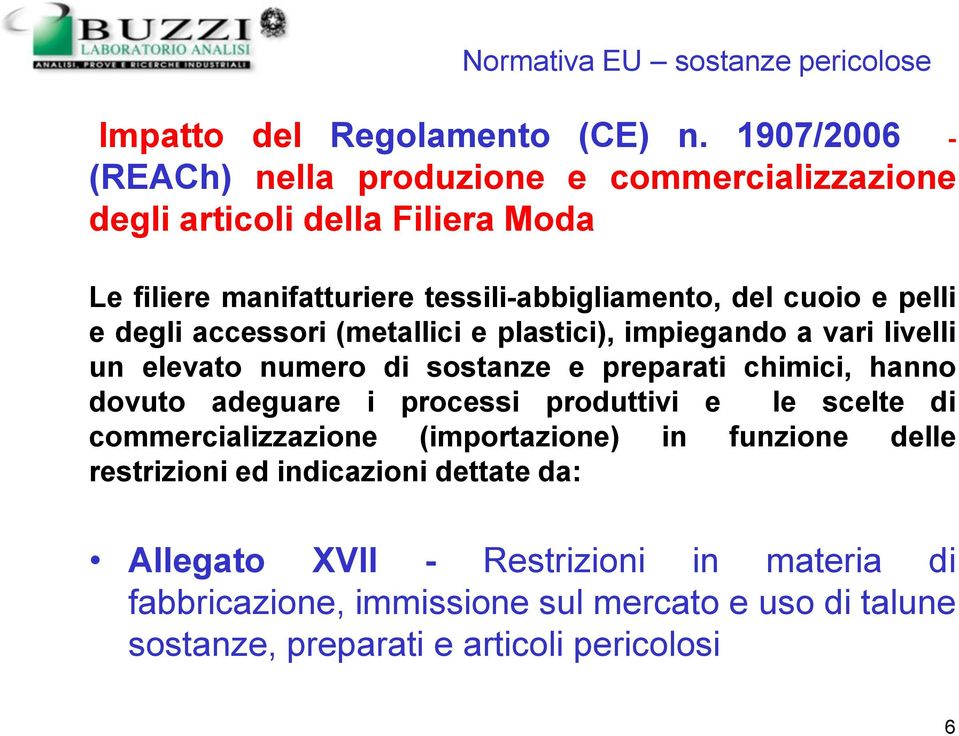 degli accessori (metallici e plastici), impiegando a vari livelli un elevato numero di sostanze e preparati chimici, hanno dovuto adeguare i processi produttivi e le